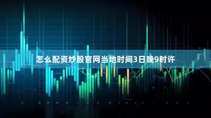 怎么配资炒股官网当地时间3日晚9时许