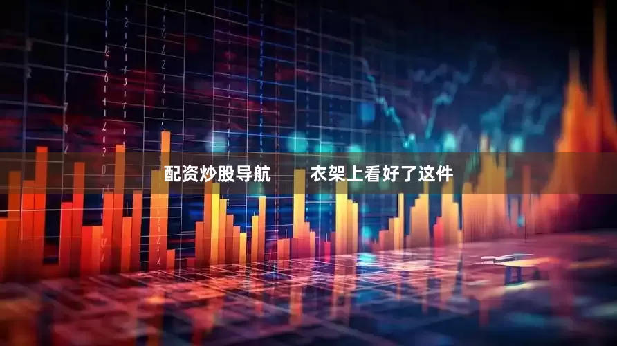 配资炒股导航        衣架上看好了这件