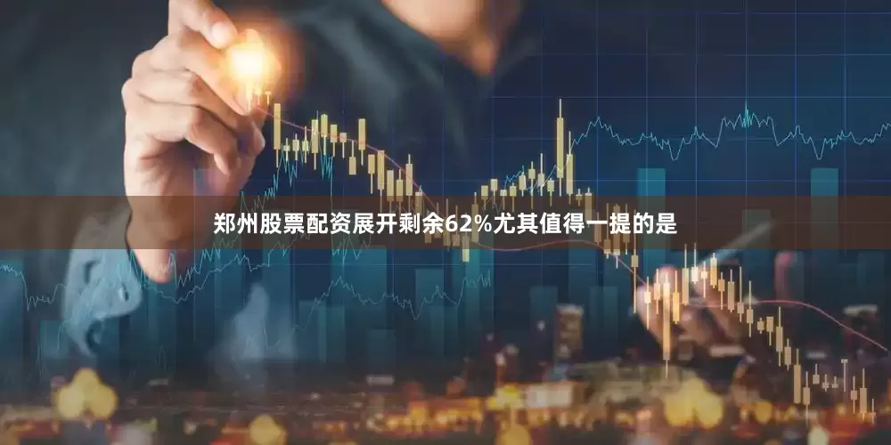 郑州股票配资展开剩余62%尤其值得一提的是