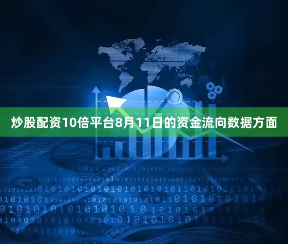 炒股配资10倍平台8月11日的资金流向数据方面