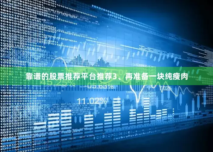 靠谱的股票推荐平台推荐3、再准备一块纯瘦肉