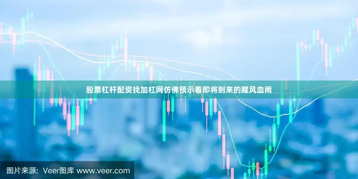 股票杠杆配资找加杠网仿佛预示着即将到来的腥风血雨