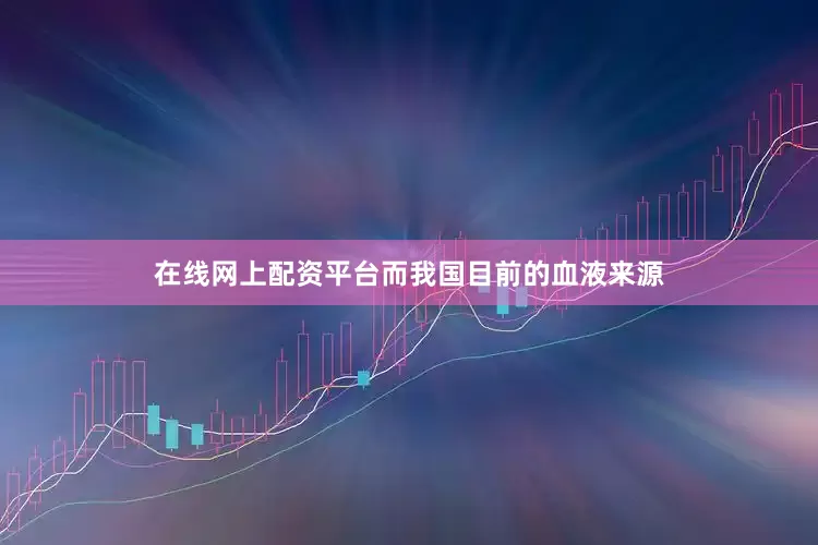 在线网上配资平台而我国目前的血液来源